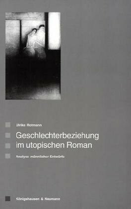 Geschlechterbeziehung im utopischen Roman: Analyse männlicher Entwrüfe: Analyse männlicher Entwürfe (Saarbrücker Beiträge zur vergleichenden Literatur- und Kulturwissenschaft)
