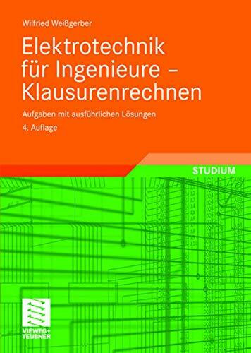 Elektrotechnik für Ingenieure - Klausurenrechnen: Aufgaben mit ausführlichen Lösungen