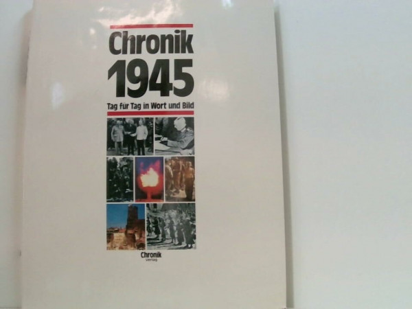Chronik 1945. Tag für Tag in Wort und Bild