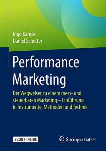 Performance Marketing: Der Wegweiser zu einem mess- und steuerbaren Marketing – Einführung in Instrumente, Methoden und Technik