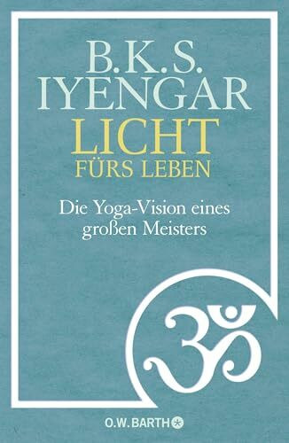 Licht fürs Leben: Die Yoga-Vision eines großen Meisters