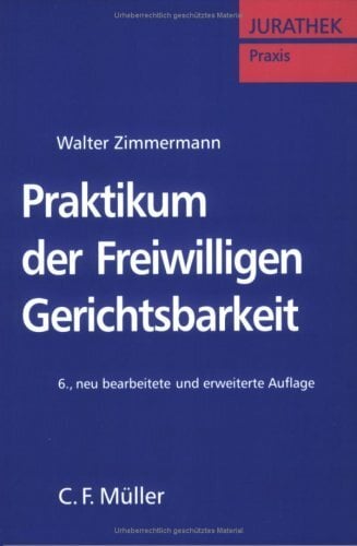 Praktikum der Freiwilligen Gerichtsbarkeit: Verfahrensgrundzüge, Erbscheins-, Grundbuch-, Vormundschafts- und Familiengerichtssachen Praktikum der Freiwilligen Gerichtsbarkeit: Verfahrensgrundzüge, Erbscheins-, Grundbuch-, Vormundschafts- und Familiengerichtssachen
