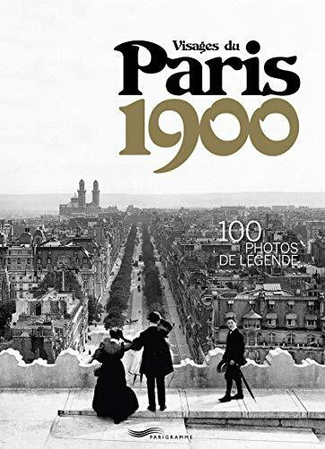 Visages du Paris 1900: 100 photos de légende