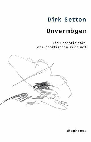 Unvermögen: Die Potentialität der praktischen Vernunft (thesen)