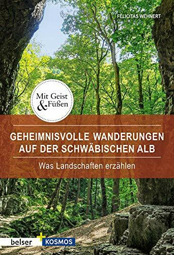 Geheimnisvolle Wanderungen auf der Schwäbischen Alb: Was Landschaften erzählen (Mit Geist und Füßen)