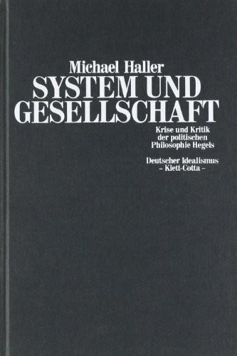 System und Gesellschaft (Deutscher Idealismus, Bd. 3): Krise und Kritik der politischen Philosophie Hegels (Deutscher Idealismus: Philosophie und Wirkungsgeschichte in Quellen und Studien)