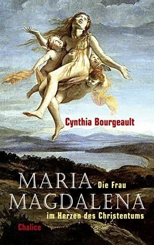 Maria Magdalena: Die Frau im Herzen des Christentums