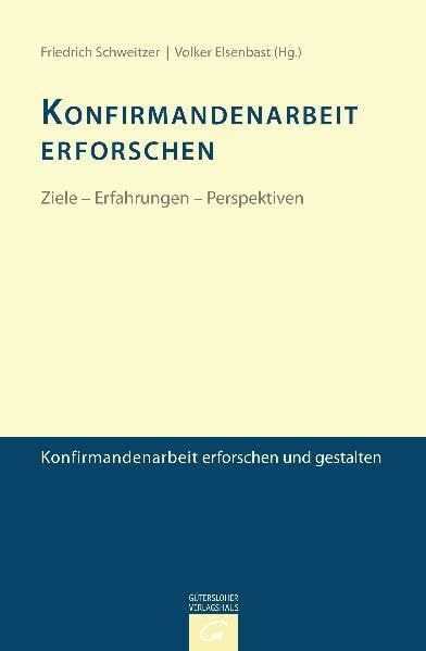 Konfirmandenarbeit erforschen und gestalten: Konfirmandenarbeit erforschen: Ziele - Erfahrungen - Perspektiven