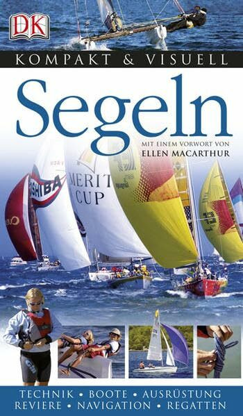 Kompakt & Visuell Segeln: Technik, Boote, Ausrüstung, Reviere, Navigation, Regatten. Vorw. v. Ellen MacArthur