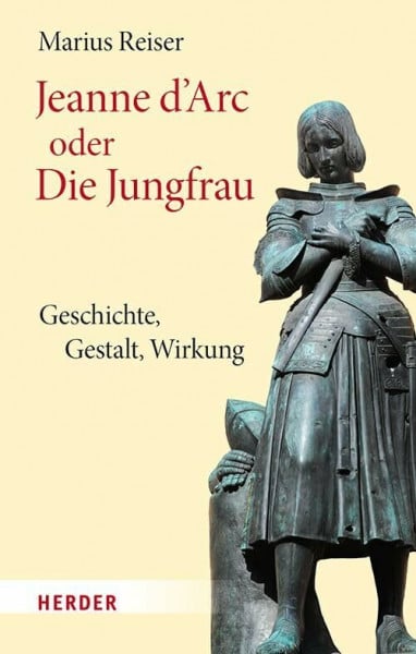 Jeanne d'Arc oder Die Jungfrau: Geschichte - Gestalt - Wirkung
