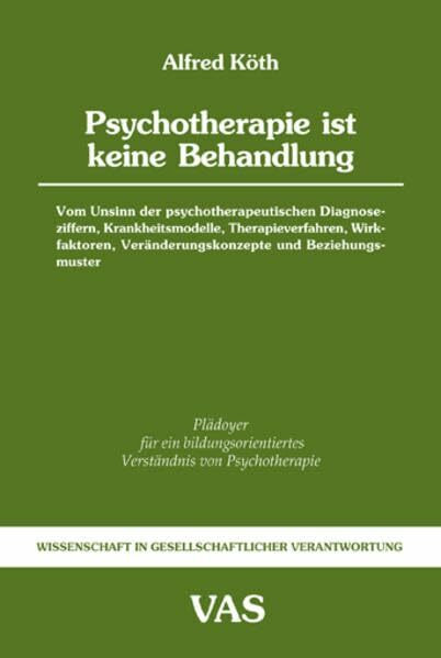 Psychotherapie ist keine Behandlung: Vom Unsinn der psychotherapeutischen Diagnoseziffern, Krankheitsmodelle, Therapieverfahren, Wirkfaktoren, ... in gesellschaftlicher Verantwortung)