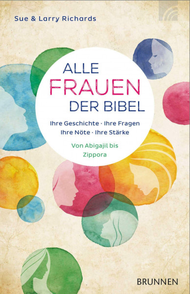 Alle Frauen der Bibel: Ihre Geschichte. Ihre Fragen. Ihre Nöte. Ihre Stärke