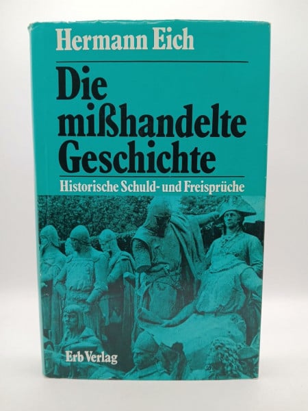 Die mißhandelte Geschichte. Historische Schuld- und Freisprüche