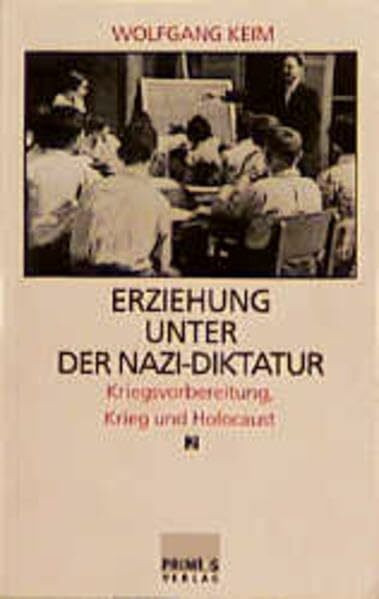 Erziehung unter der Nazi-Diktatur, in 2 Bdn., Bd.2, Kriegsvorbereitung, Krieg und Holocaust