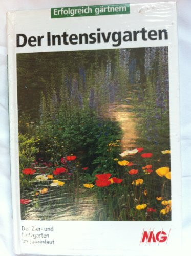 Der Intensivgarten. Erfolgreich gärtnern. Der Zier- und Nutzgarten im Jahreslauf