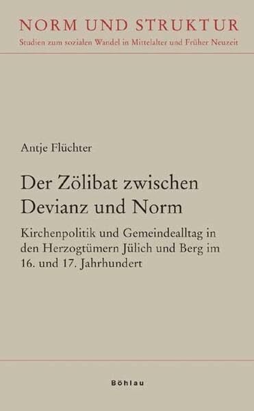 Der Zölibat zwischen Devianz und Norm: Kirchenpolitik und Gemeindealltag in den Herzogtümern Jülich und Berg im 16. und 17. Jahrhundert (Norm und ... in... Der Zölibat zwischen Devianz und Norm: Kirchenpolitik und Gemeindealltag in den Herzogtümern Jülich und Berg im 16. und 17. Jahrhundert (Norm und ... in Mittelalter und Früher Neuzeit, Band 25)