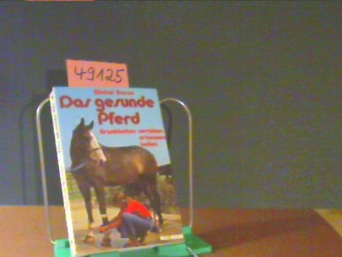 Das gesunde Pferd. Krankheiten verhüten, erkennen, heilen