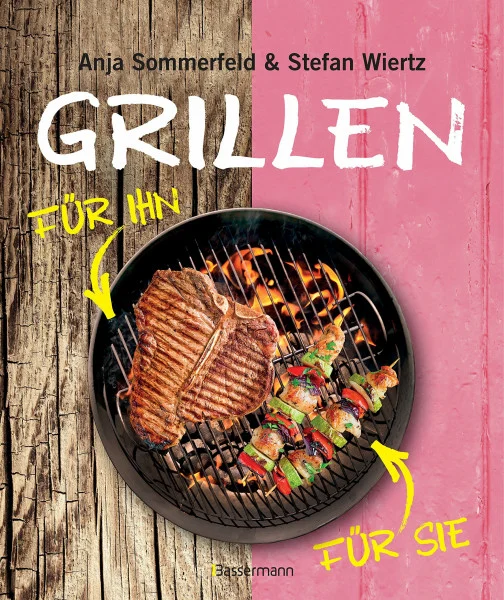 Grillen für Sie und Ihn: Fleisch - Fisch - Geflügel - Gemüse - Obst - Salate - Saucen. Mars & Venus am Grill vereint