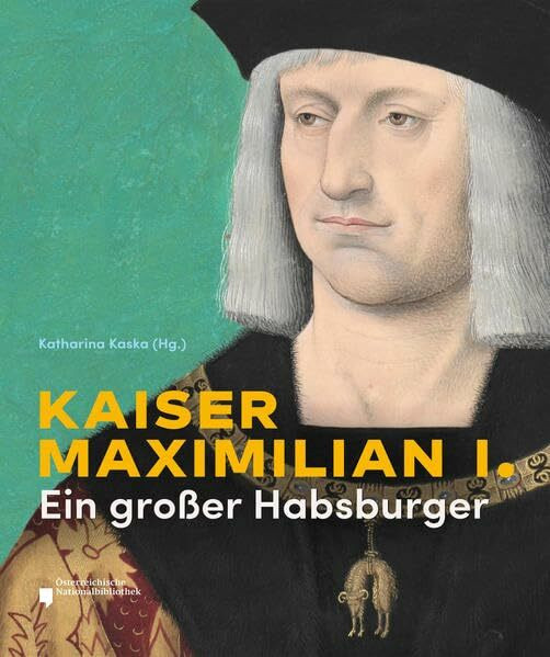 Kaiser Maximilian I: Ein großer Habsburger