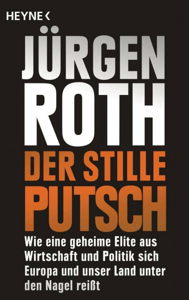 Der stille Putsch: Wie eine geheime Elite aus Wirtschaft und Politik sich Europa und unser Land unter den Nagel reißt