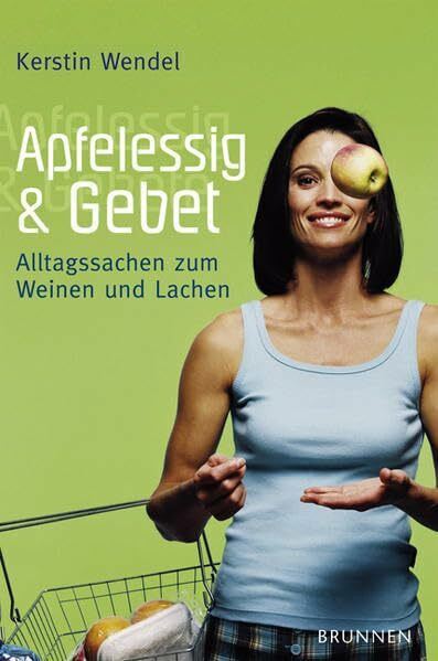 Apfelessig und Gebet: Alltagssachen zum Weinen und Lachen