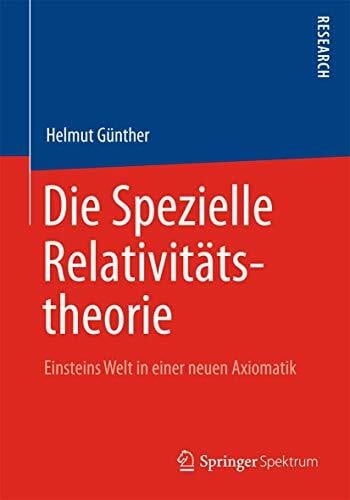 Die Spezielle Relativitätstheorie: Einsteins Welt in einer neuen Axiomatik