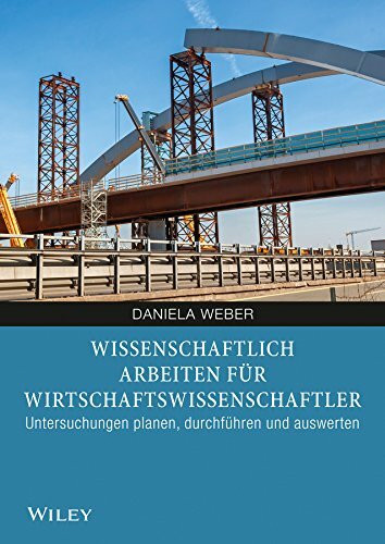 Wissenschaftlich arbeiten für Wirtschaftswissenschaftler: Untersuchungen planen, durchführen und auswerten