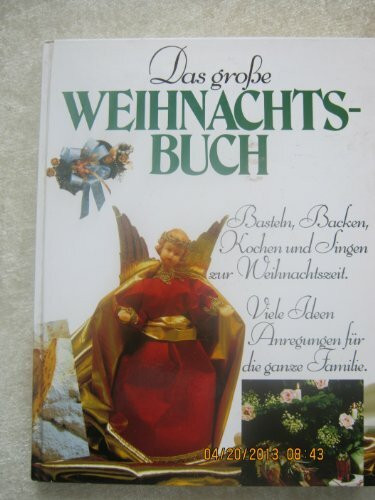 Das Grosse Weihnachtsbuch - Basten, Backen, Kochen und Singen zur Weihnachtszeit. Viele Ideen und Anregungen für die ganze Familie