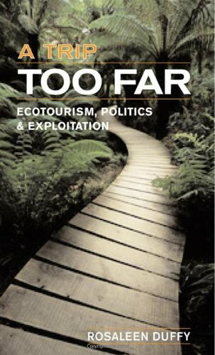 A Trip Too Far: Ecotourism, Politics & Exploitation: Ecotourism, Politics and Exploitation
