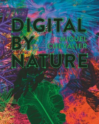 Miguel Chevalier - Digital by Nature: Katalog zur Blockbusterausstellung in der Kunsthalle München