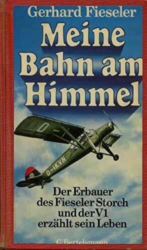 Meine Bahn am Himmel. Der Erbauer des Fieseler Storch und der V1 erzählt sein Leben