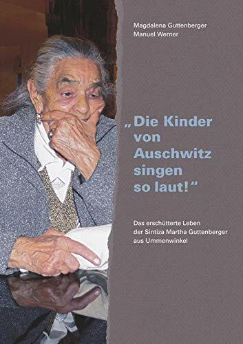 "Die Kinder von Auschwitz singen so laut!": Das erschütterte Leben der Sintiza Martha Guttenberger aus Ummenwinkel