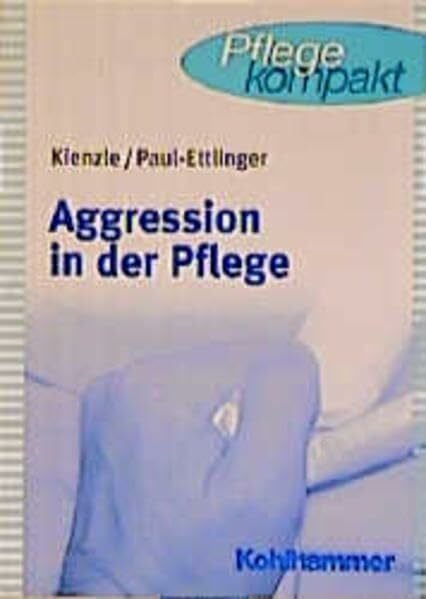 Aggression in der Pflege: Umgangsstrategien für Pflegebedürftige und Pflegepersonal (Pflege kompakt)