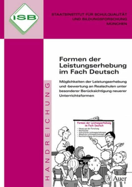 Formen der Leistungserhebung im Fach Deutsch: Leistungserhebung und -bewertung an Realschulen, auch für neuerer Unterrichtsformen (5. bis 10. Klasse) (ISB-Handreichungen)