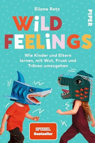 Wild Feelings: Wie Kinder und Eltern lernen, mit Wut, Frust und Tränen umzugehen | Der Erziehungsratgeber für bedürfnisorientierte Erziehung