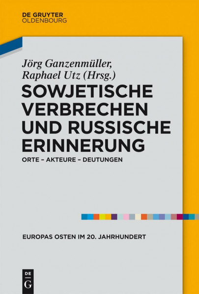 Sowjetische Verbrechen Und Russische Erinnerung: Orte Akteure Deutungen