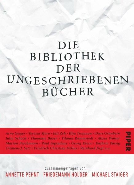 Die Bibliothek der ungeschriebenen Bücher: Zusammengetragen von Annette Pehnt, Friedemann Holder und Michael Staiger