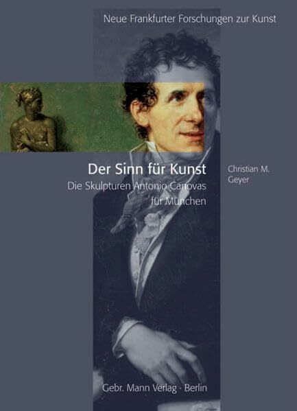 Der Sinn für Kunst: Die Skulpturen Antonio Canovas für München (Neue Frankfurter Forschungen zur Kunst, Band 11)