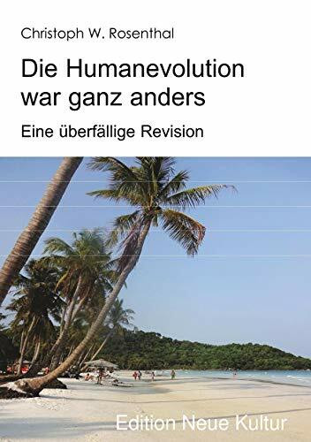 Die Humanevolution war ganz anders: Eine überfällige Revision