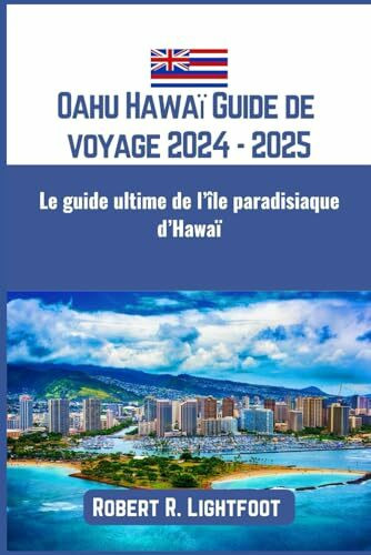 Oahu Hawaï Guide de voyage 2024 - 2025: Le guide ultime de l’île paradisiaque d’Hawaï