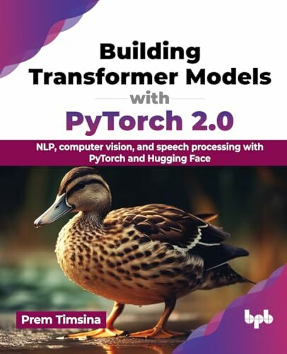 Building Transformer Models with PyTorch 2.0: NLP, computer vision, and speech processing with PyTorch and Hugging Face (English Edition)