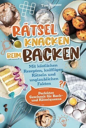 Rätsel knacken beim Backen – Mit köstlichen Rezepten, kniffligen Rätseln und unglaublichen Fakten – Das perfekte Geschenk für Back- und Rätselqueens