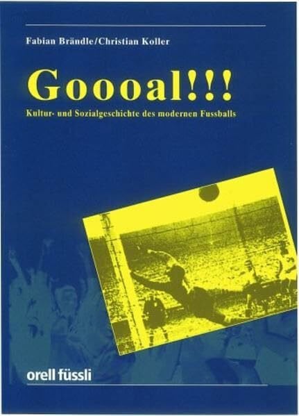 GOAL!: Kultur- und Sozialgeschichte des modernen Fussballs
