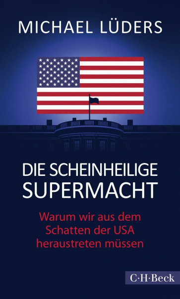 Die scheinheilige Supermacht: Warum wir aus dem Schatten der USA heraustreten müssen (Beck Paperback)
