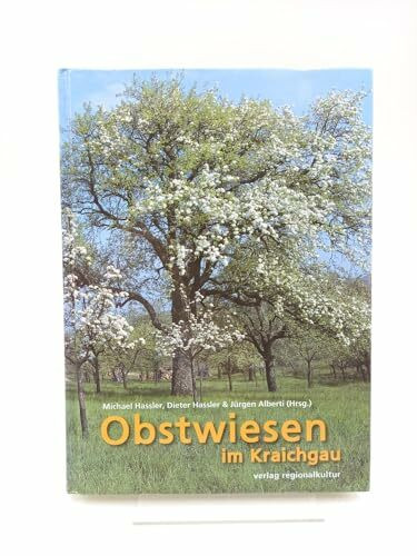 Obstwiesen im Kraichgau. Eine kleine - und Kulurgeschichte der Obstwiesen: Eine kleine Natur- und Kulturgeschichte der Obstwiesen. Von Blütenpracht, Steinkäuzen, Säften und Destilaten