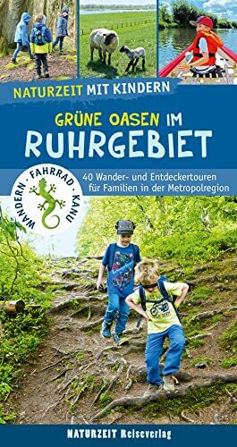 Naturzeit mit Kindern: Grüne Oasen im Ruhrgebiet: 40 Wander- und Entdeckertouren für Familien in der Metropolregion