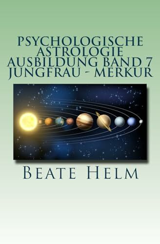Psychologische Astrologie - Ausbildung Band 7 - Jungfrau - Merkur: Analyse - Vernunft - Strategie - Exaktheit - Arbeit - Gesundheitsbewusstsein