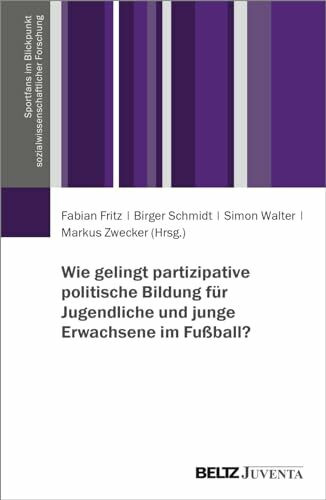 Wie gelingt partizipative politische Bildung für Jugendliche und junge Erwachsene im Fußball? (Sportfans im Blickpunkt sozialwissenschaftlicher Forschung)