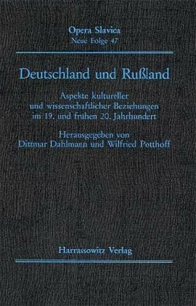 Deutschland und Russland: Aspekte kultureller und wissenschaftlicher Beziehungen im 19. und frühen 20. Jahrhundert (Opera Slavica. Neue Folge, Band 47)