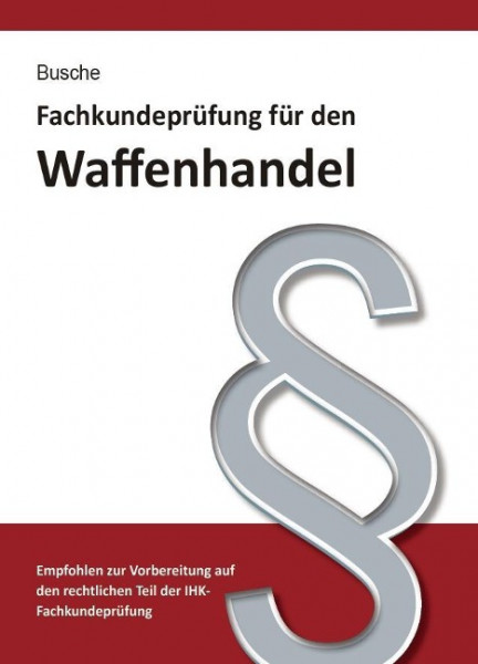 Fachkundeprüfung Waffenhandel Praxiswissen zum Waffenrecht für Prüfung und Betrieb - Lehrbuch zur Vo
